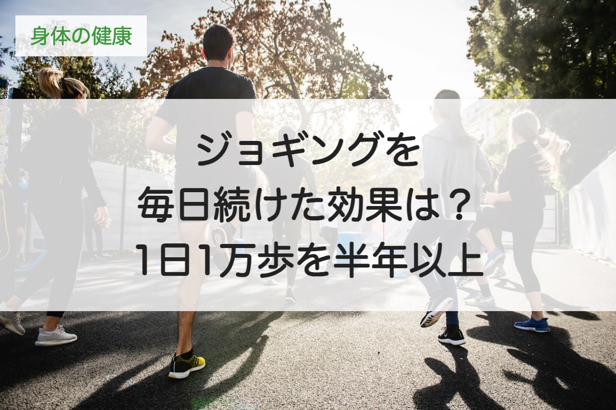 ジョギングを毎日続けた効果は？ウォーキングとあわせて1日1万歩を半年以上続けた体験